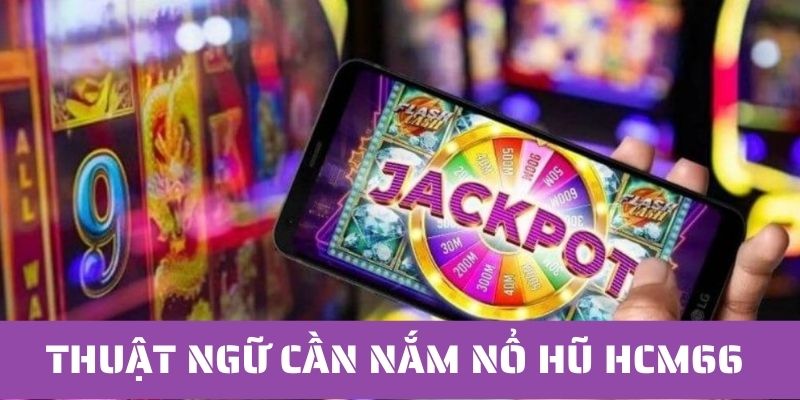 Thuật ngữ nổ hũ slot game quan trọng dành cho bạn